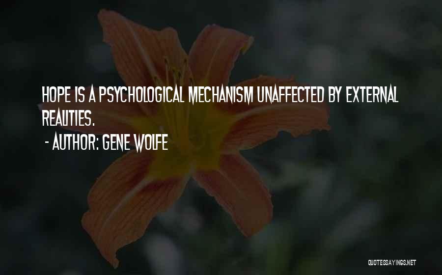 Gene Wolfe Quotes: Hope Is A Psychological Mechanism Unaffected By External Realities.