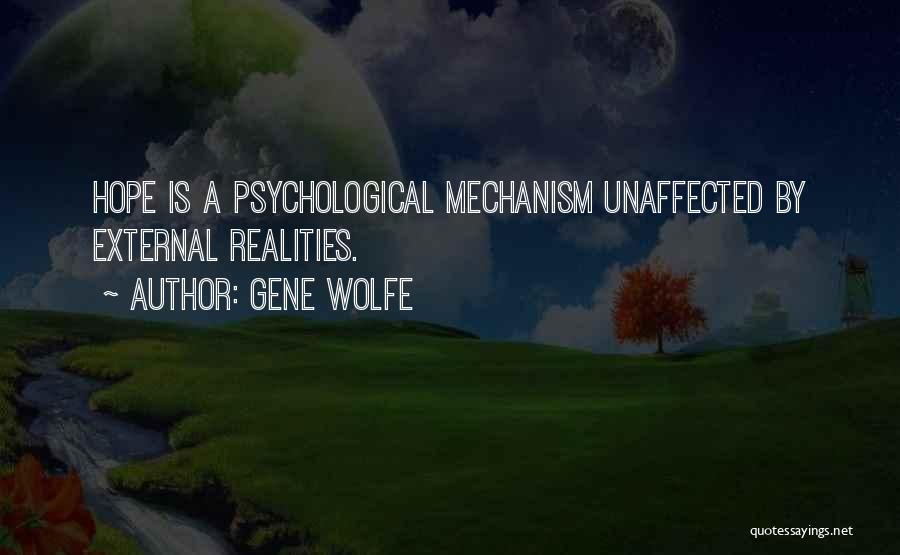 Gene Wolfe Quotes: Hope Is A Psychological Mechanism Unaffected By External Realities.