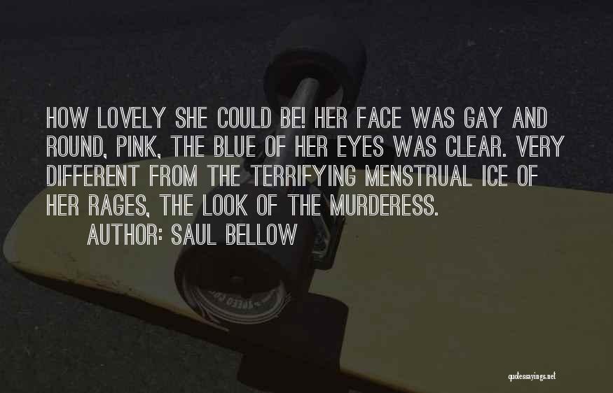 Saul Bellow Quotes: How Lovely She Could Be! Her Face Was Gay And Round, Pink, The Blue Of Her Eyes Was Clear. Very