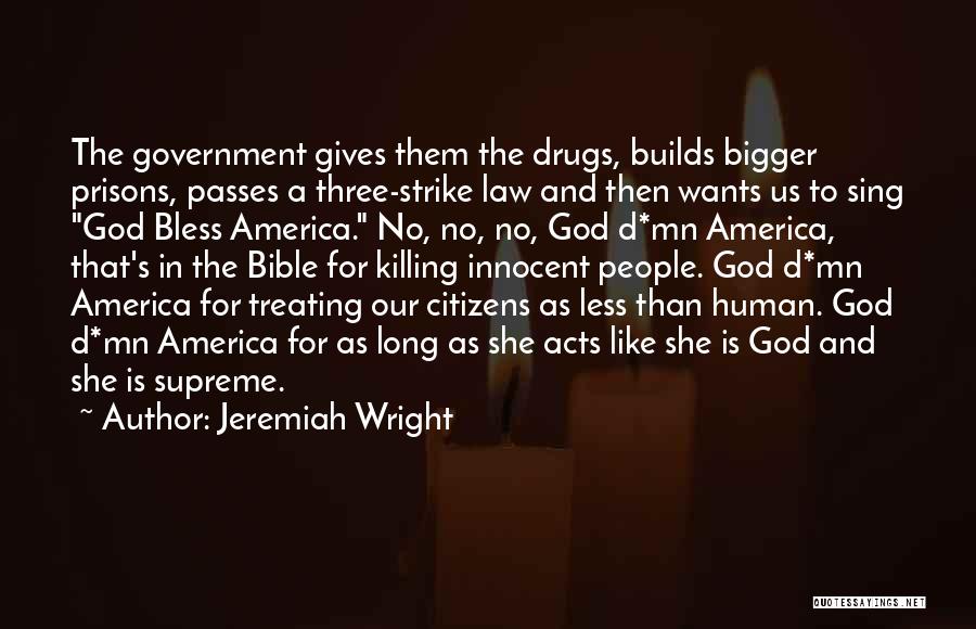 Jeremiah Wright Quotes: The Government Gives Them The Drugs, Builds Bigger Prisons, Passes A Three-strike Law And Then Wants Us To Sing God