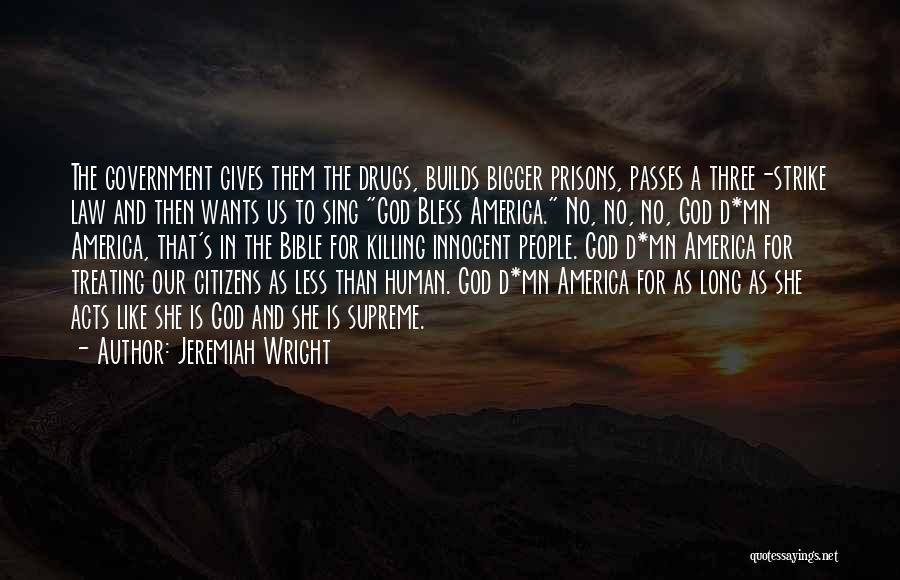 Jeremiah Wright Quotes: The Government Gives Them The Drugs, Builds Bigger Prisons, Passes A Three-strike Law And Then Wants Us To Sing God