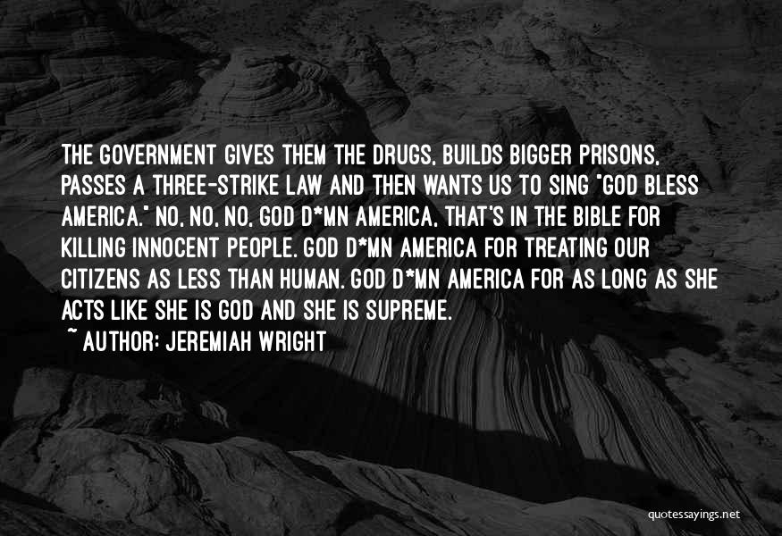 Jeremiah Wright Quotes: The Government Gives Them The Drugs, Builds Bigger Prisons, Passes A Three-strike Law And Then Wants Us To Sing God