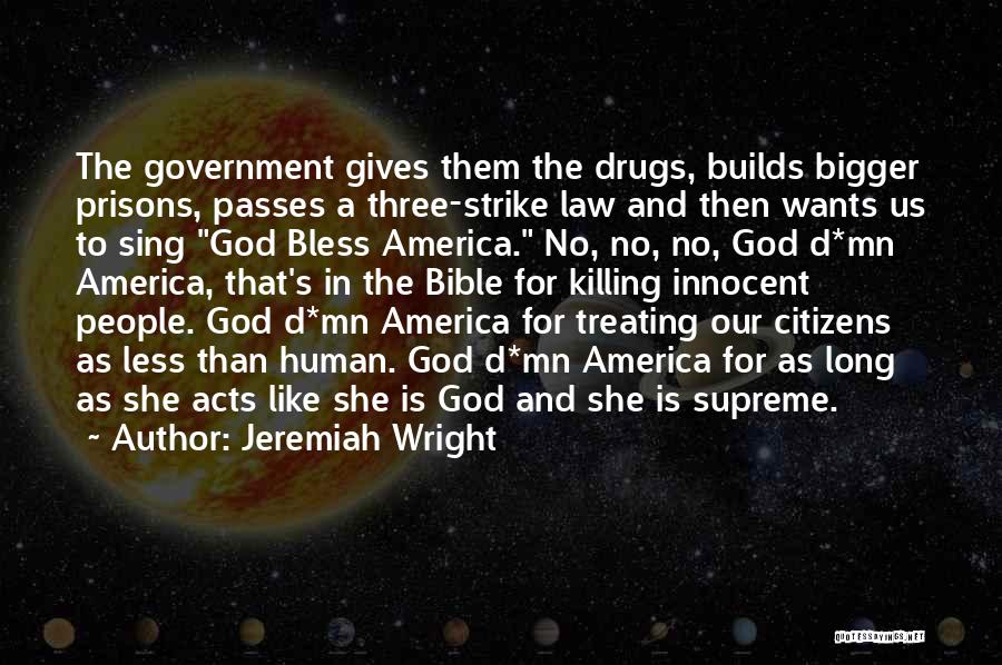 Jeremiah Wright Quotes: The Government Gives Them The Drugs, Builds Bigger Prisons, Passes A Three-strike Law And Then Wants Us To Sing God