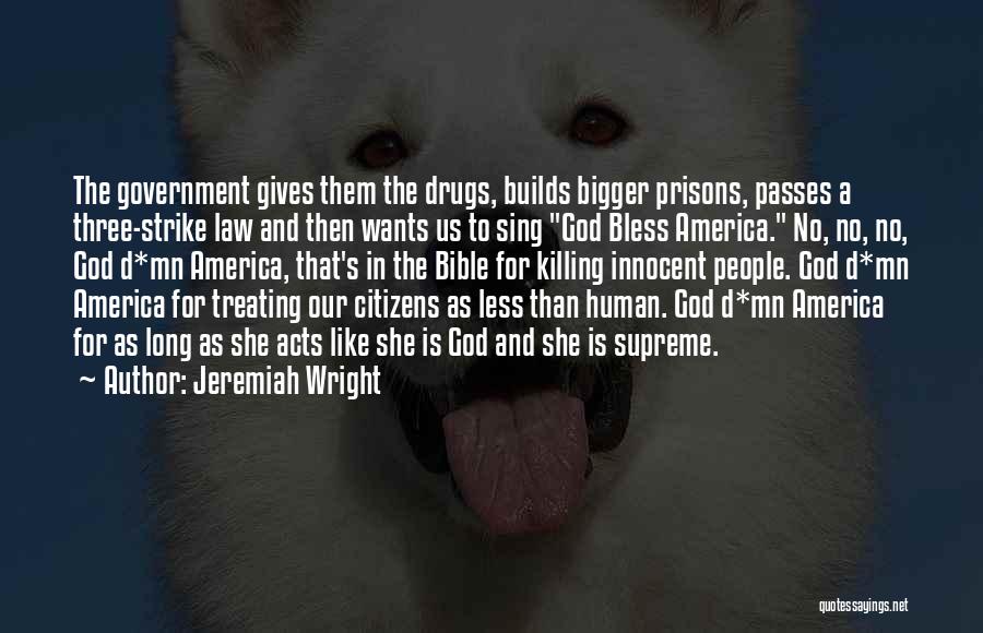 Jeremiah Wright Quotes: The Government Gives Them The Drugs, Builds Bigger Prisons, Passes A Three-strike Law And Then Wants Us To Sing God