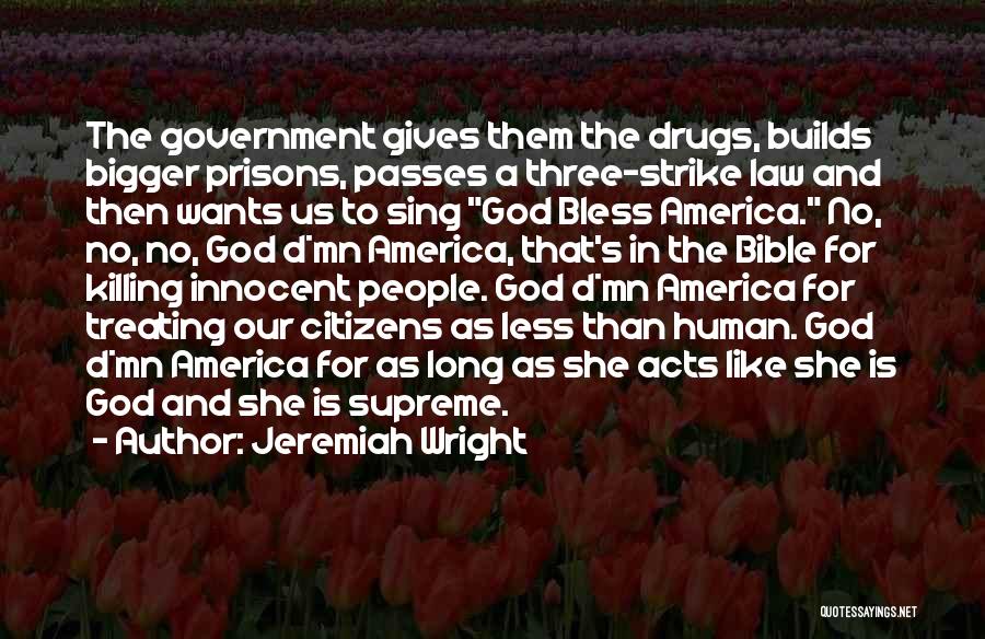 Jeremiah Wright Quotes: The Government Gives Them The Drugs, Builds Bigger Prisons, Passes A Three-strike Law And Then Wants Us To Sing God