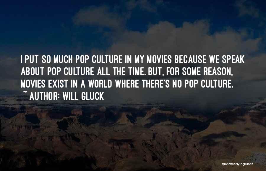 Will Gluck Quotes: I Put So Much Pop Culture In My Movies Because We Speak About Pop Culture All The Time. But, For