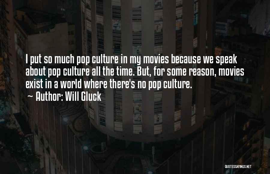 Will Gluck Quotes: I Put So Much Pop Culture In My Movies Because We Speak About Pop Culture All The Time. But, For