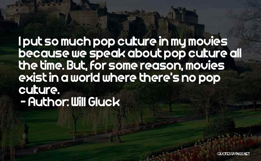 Will Gluck Quotes: I Put So Much Pop Culture In My Movies Because We Speak About Pop Culture All The Time. But, For