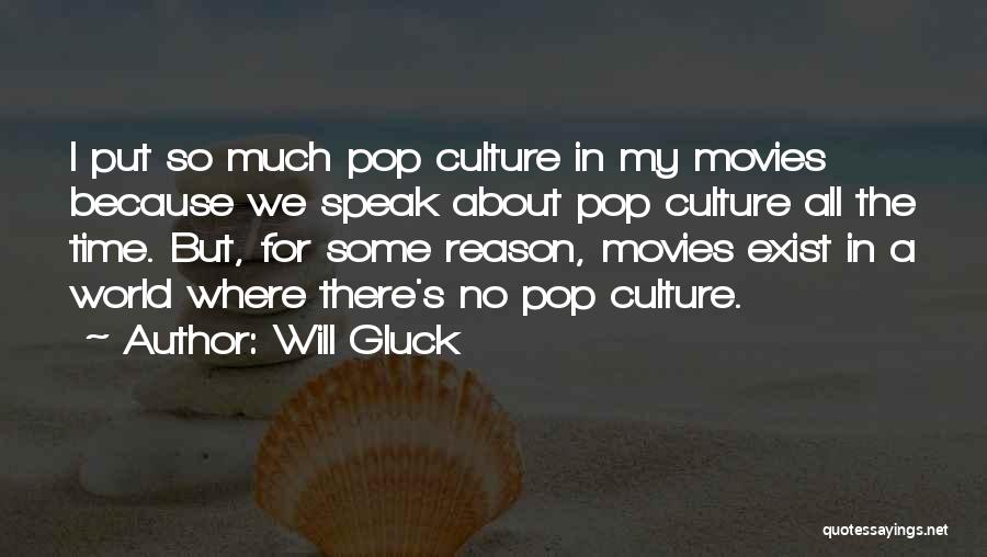 Will Gluck Quotes: I Put So Much Pop Culture In My Movies Because We Speak About Pop Culture All The Time. But, For