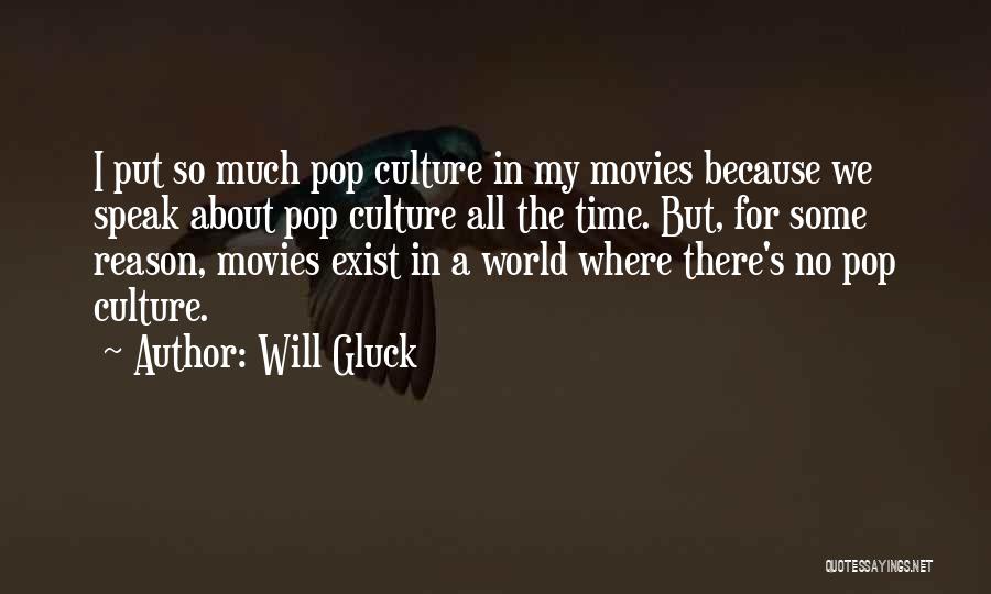 Will Gluck Quotes: I Put So Much Pop Culture In My Movies Because We Speak About Pop Culture All The Time. But, For