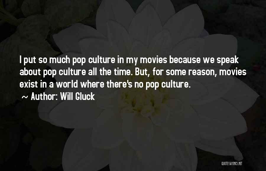 Will Gluck Quotes: I Put So Much Pop Culture In My Movies Because We Speak About Pop Culture All The Time. But, For