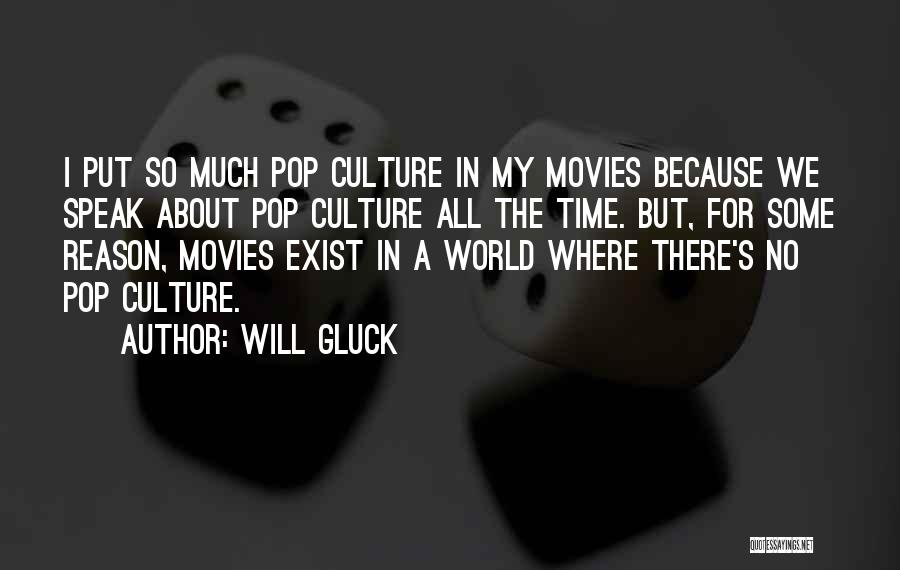 Will Gluck Quotes: I Put So Much Pop Culture In My Movies Because We Speak About Pop Culture All The Time. But, For