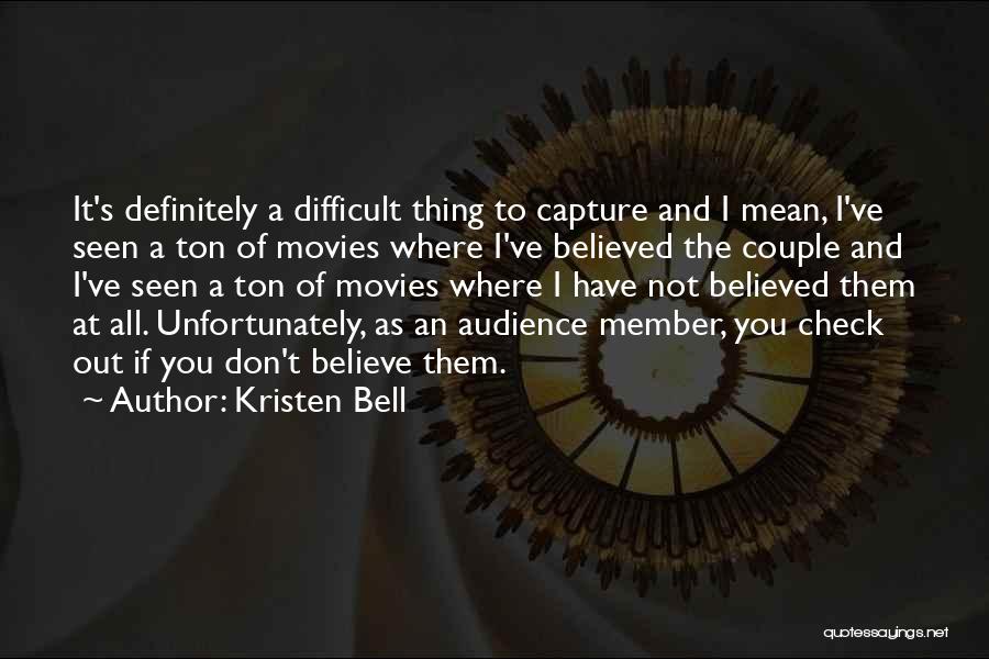 Kristen Bell Quotes: It's Definitely A Difficult Thing To Capture And I Mean, I've Seen A Ton Of Movies Where I've Believed The