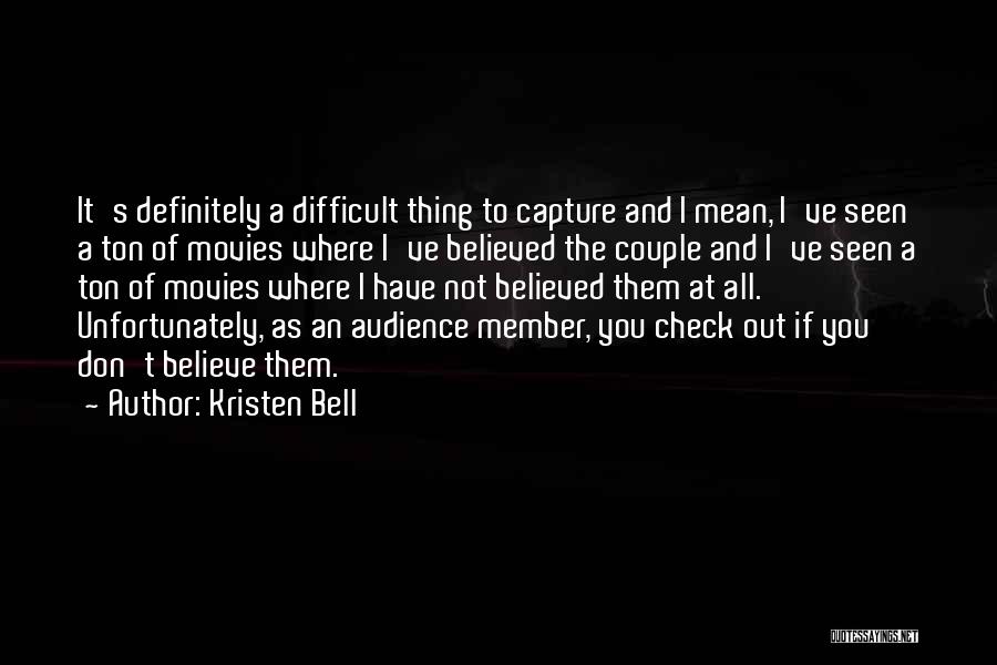 Kristen Bell Quotes: It's Definitely A Difficult Thing To Capture And I Mean, I've Seen A Ton Of Movies Where I've Believed The