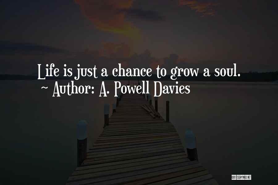 A. Powell Davies Quotes: Life Is Just A Chance To Grow A Soul.
