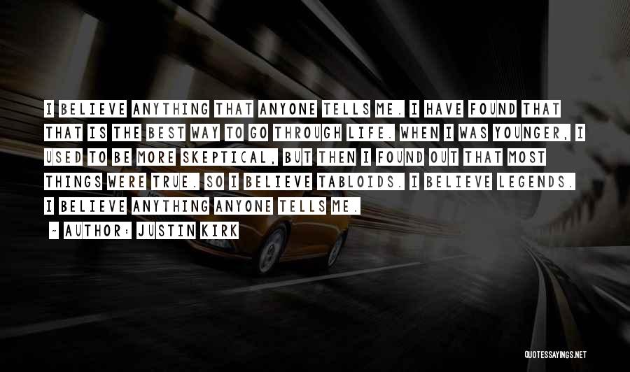 Justin Kirk Quotes: I Believe Anything That Anyone Tells Me. I Have Found That That Is The Best Way To Go Through Life.