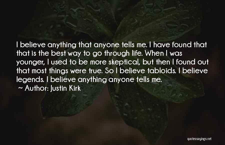 Justin Kirk Quotes: I Believe Anything That Anyone Tells Me. I Have Found That That Is The Best Way To Go Through Life.