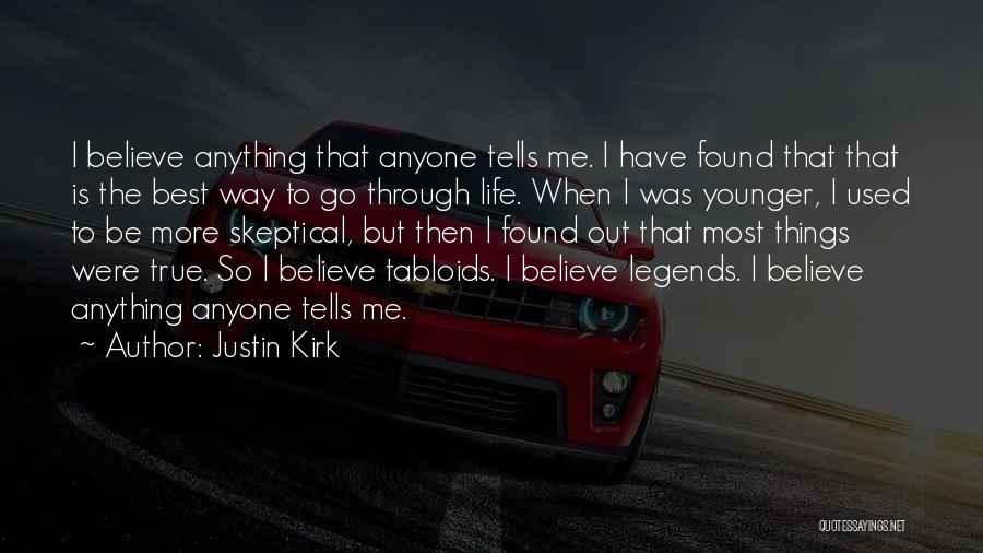 Justin Kirk Quotes: I Believe Anything That Anyone Tells Me. I Have Found That That Is The Best Way To Go Through Life.