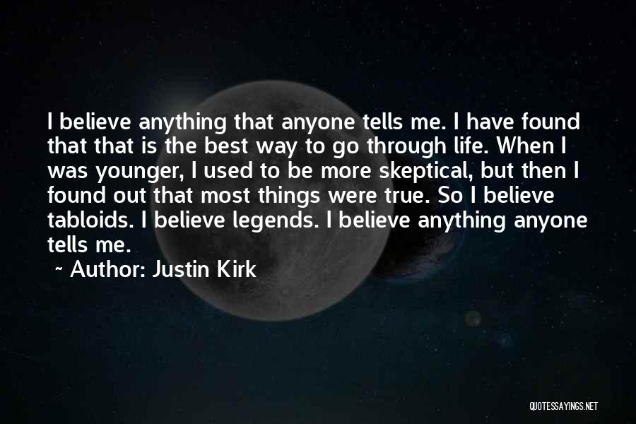 Justin Kirk Quotes: I Believe Anything That Anyone Tells Me. I Have Found That That Is The Best Way To Go Through Life.