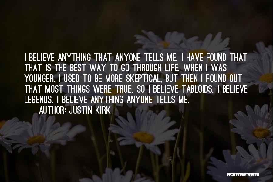 Justin Kirk Quotes: I Believe Anything That Anyone Tells Me. I Have Found That That Is The Best Way To Go Through Life.