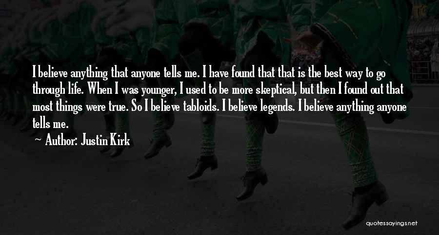 Justin Kirk Quotes: I Believe Anything That Anyone Tells Me. I Have Found That That Is The Best Way To Go Through Life.