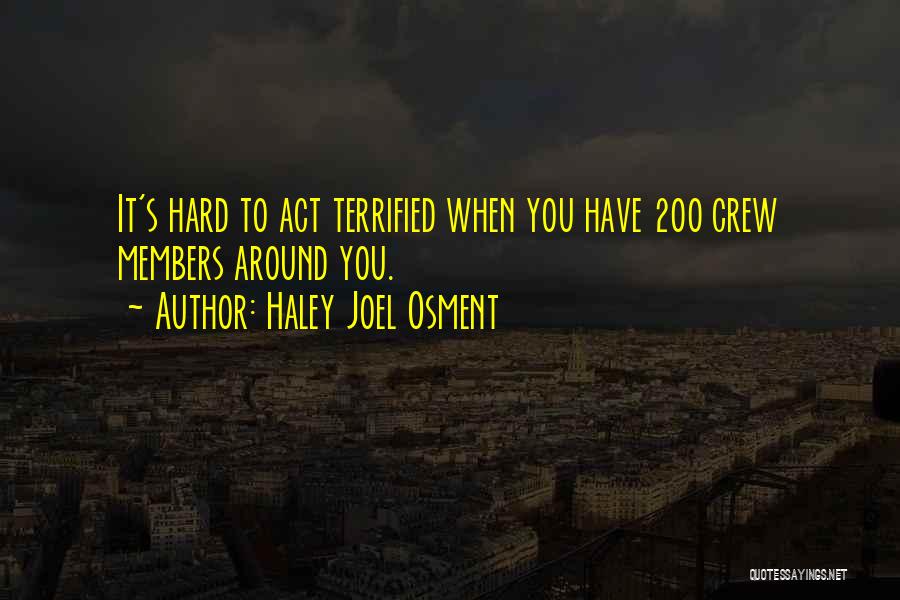Haley Joel Osment Quotes: It's Hard To Act Terrified When You Have 200 Crew Members Around You.