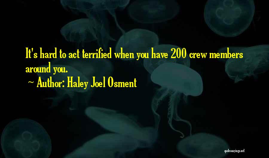 Haley Joel Osment Quotes: It's Hard To Act Terrified When You Have 200 Crew Members Around You.