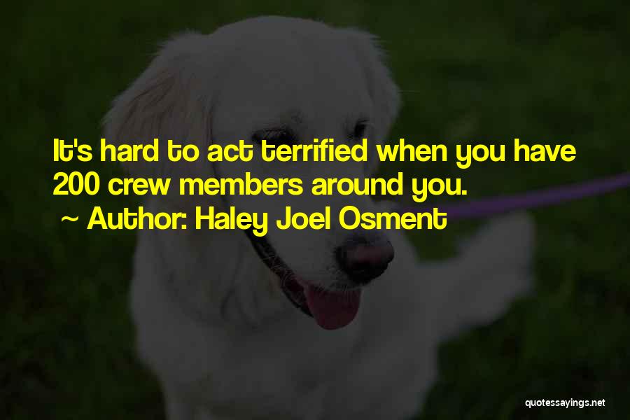 Haley Joel Osment Quotes: It's Hard To Act Terrified When You Have 200 Crew Members Around You.