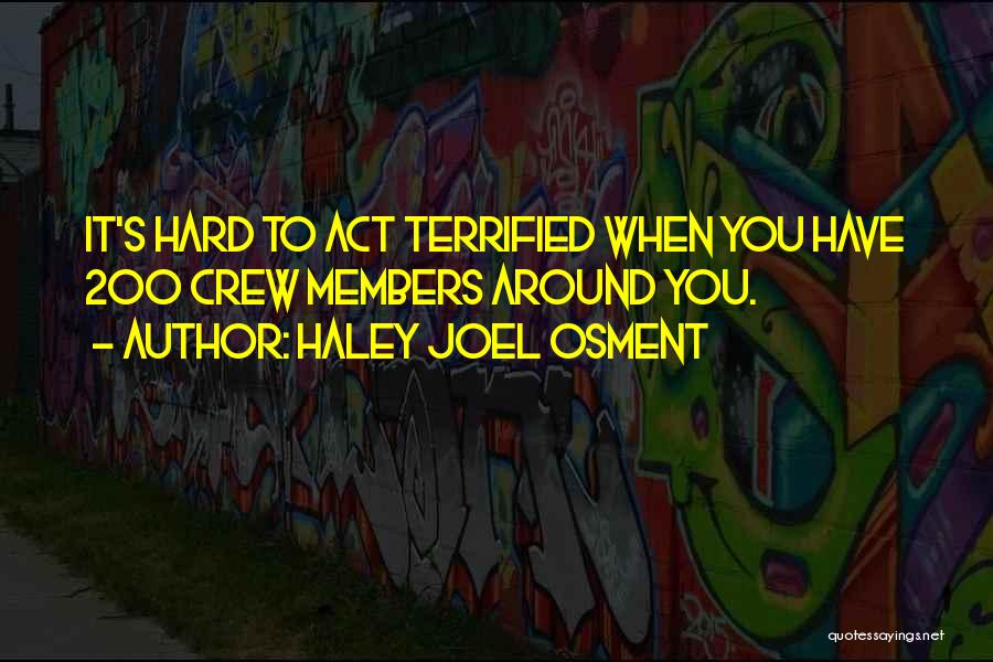 Haley Joel Osment Quotes: It's Hard To Act Terrified When You Have 200 Crew Members Around You.