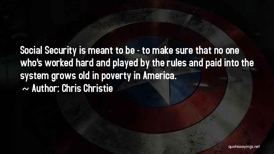 Chris Christie Quotes: Social Security Is Meant To Be - To Make Sure That No One Who's Worked Hard And Played By The