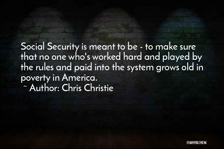 Chris Christie Quotes: Social Security Is Meant To Be - To Make Sure That No One Who's Worked Hard And Played By The