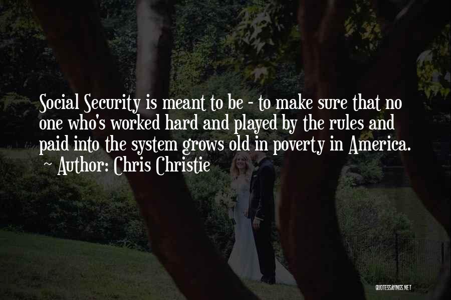 Chris Christie Quotes: Social Security Is Meant To Be - To Make Sure That No One Who's Worked Hard And Played By The