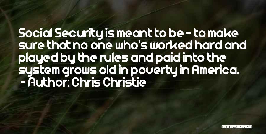 Chris Christie Quotes: Social Security Is Meant To Be - To Make Sure That No One Who's Worked Hard And Played By The
