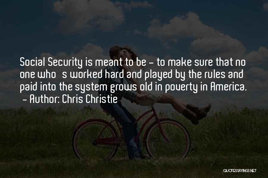 Chris Christie Quotes: Social Security Is Meant To Be - To Make Sure That No One Who's Worked Hard And Played By The