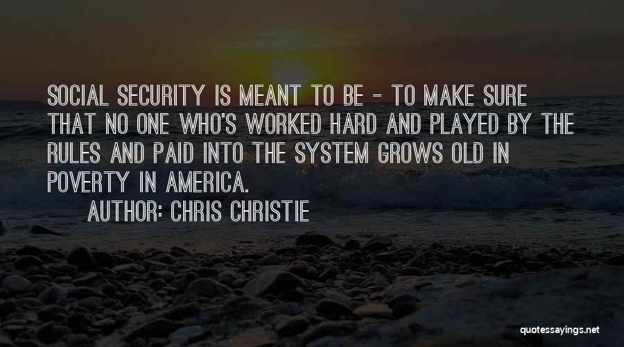 Chris Christie Quotes: Social Security Is Meant To Be - To Make Sure That No One Who's Worked Hard And Played By The