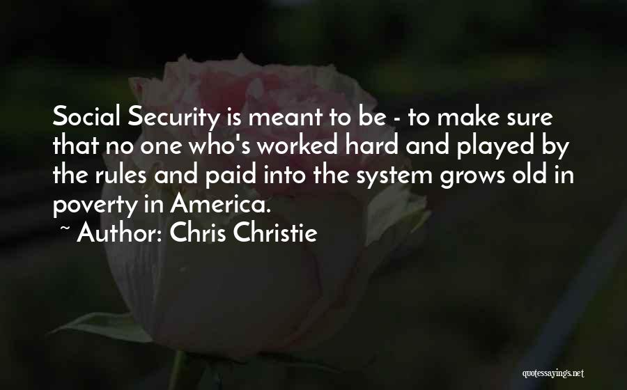 Chris Christie Quotes: Social Security Is Meant To Be - To Make Sure That No One Who's Worked Hard And Played By The