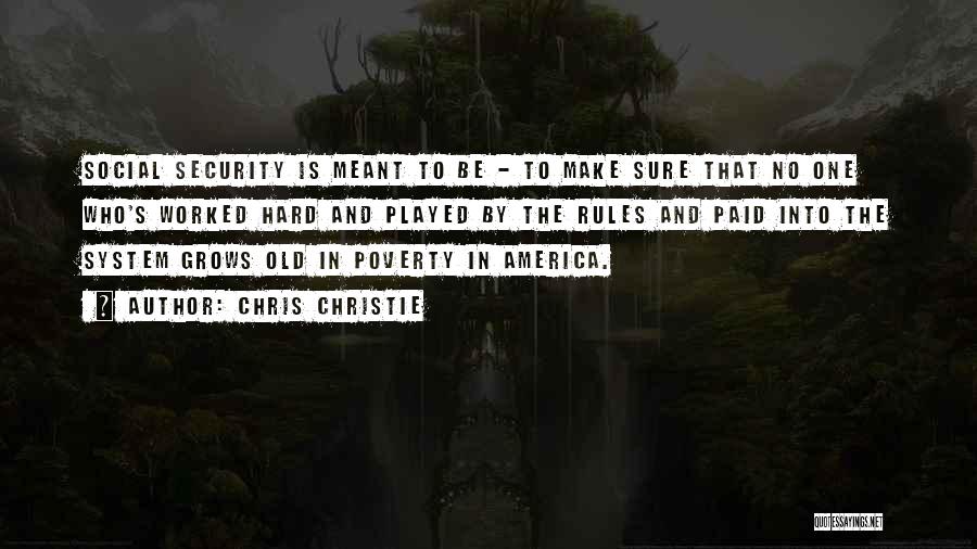 Chris Christie Quotes: Social Security Is Meant To Be - To Make Sure That No One Who's Worked Hard And Played By The