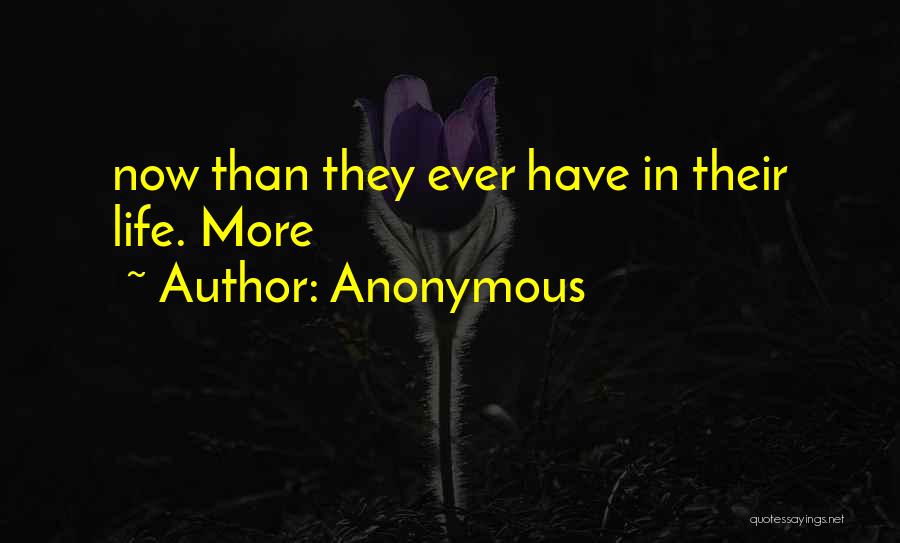 Anonymous Quotes: Now Than They Ever Have In Their Life. More