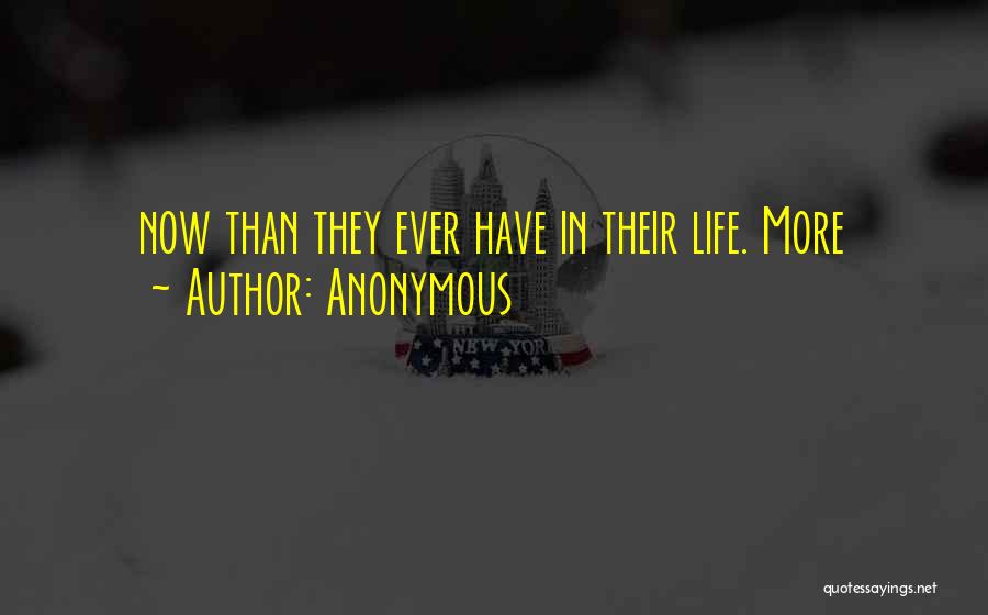 Anonymous Quotes: Now Than They Ever Have In Their Life. More