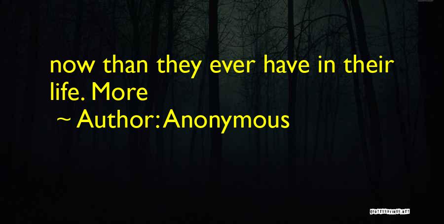 Anonymous Quotes: Now Than They Ever Have In Their Life. More