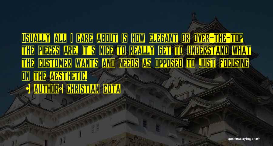 Christian Cota Quotes: Usually All I Care About Is How Elegant Or Over-the-top The Pieces Are, It's Nice To Really Get To Understand