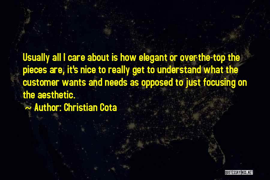 Christian Cota Quotes: Usually All I Care About Is How Elegant Or Over-the-top The Pieces Are, It's Nice To Really Get To Understand