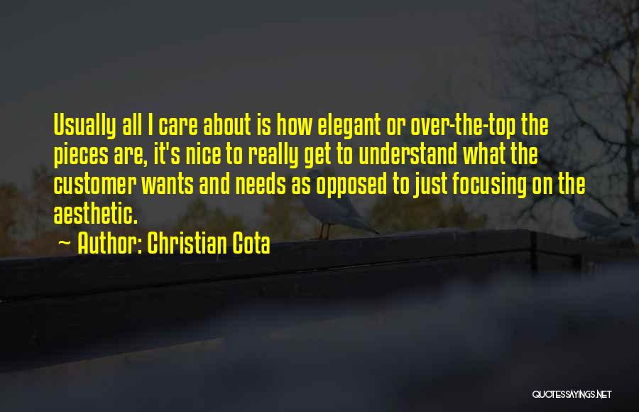 Christian Cota Quotes: Usually All I Care About Is How Elegant Or Over-the-top The Pieces Are, It's Nice To Really Get To Understand