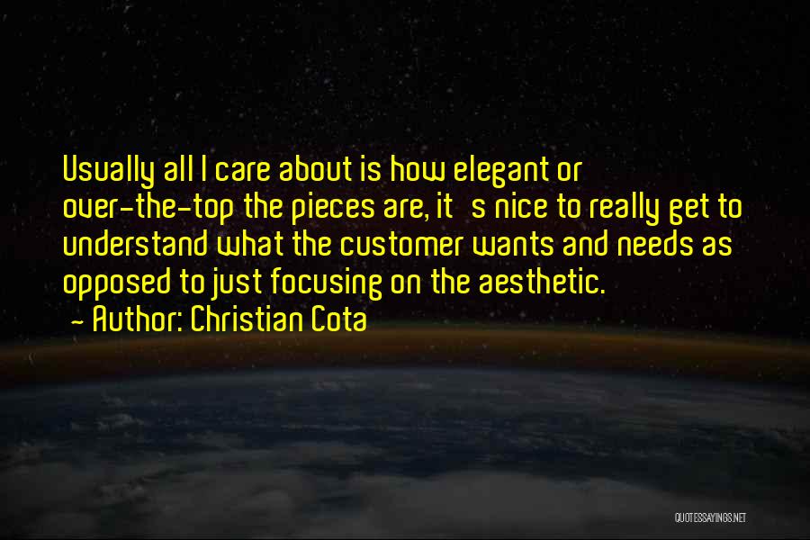 Christian Cota Quotes: Usually All I Care About Is How Elegant Or Over-the-top The Pieces Are, It's Nice To Really Get To Understand