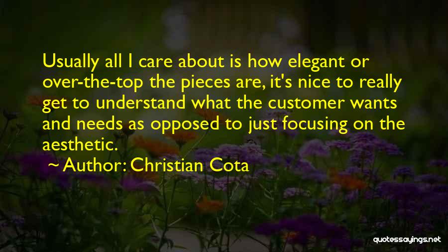 Christian Cota Quotes: Usually All I Care About Is How Elegant Or Over-the-top The Pieces Are, It's Nice To Really Get To Understand