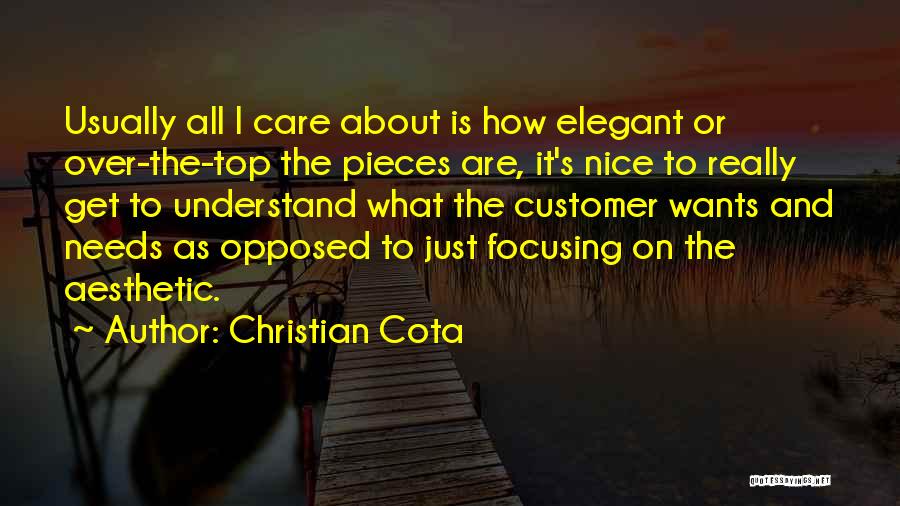 Christian Cota Quotes: Usually All I Care About Is How Elegant Or Over-the-top The Pieces Are, It's Nice To Really Get To Understand