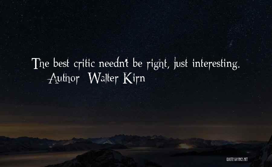 Walter Kirn Quotes: The Best Critic Needn't Be Right, Just Interesting.