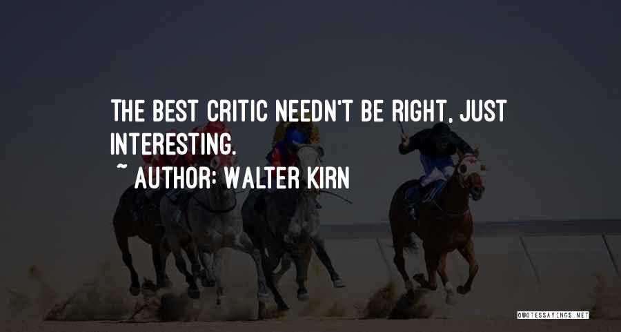 Walter Kirn Quotes: The Best Critic Needn't Be Right, Just Interesting.