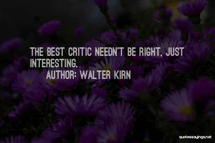 Walter Kirn Quotes: The Best Critic Needn't Be Right, Just Interesting.
