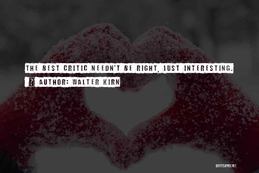 Walter Kirn Quotes: The Best Critic Needn't Be Right, Just Interesting.